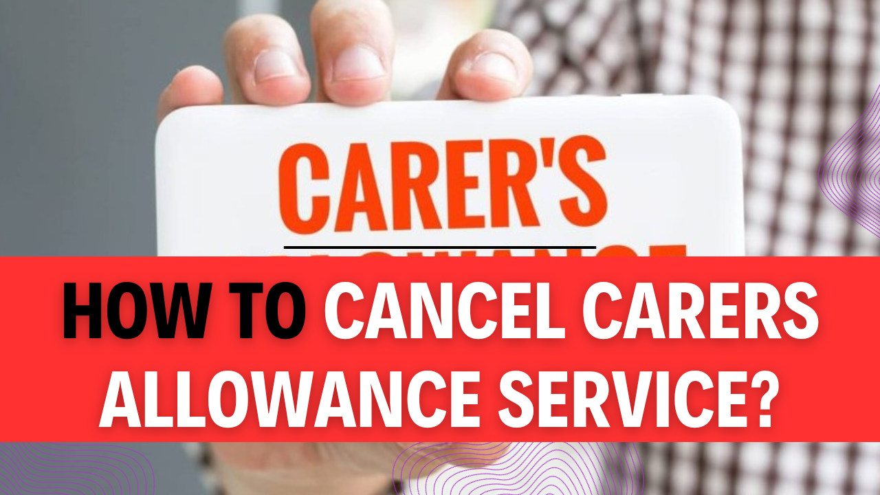 How To Cancel Carers Allowance Service