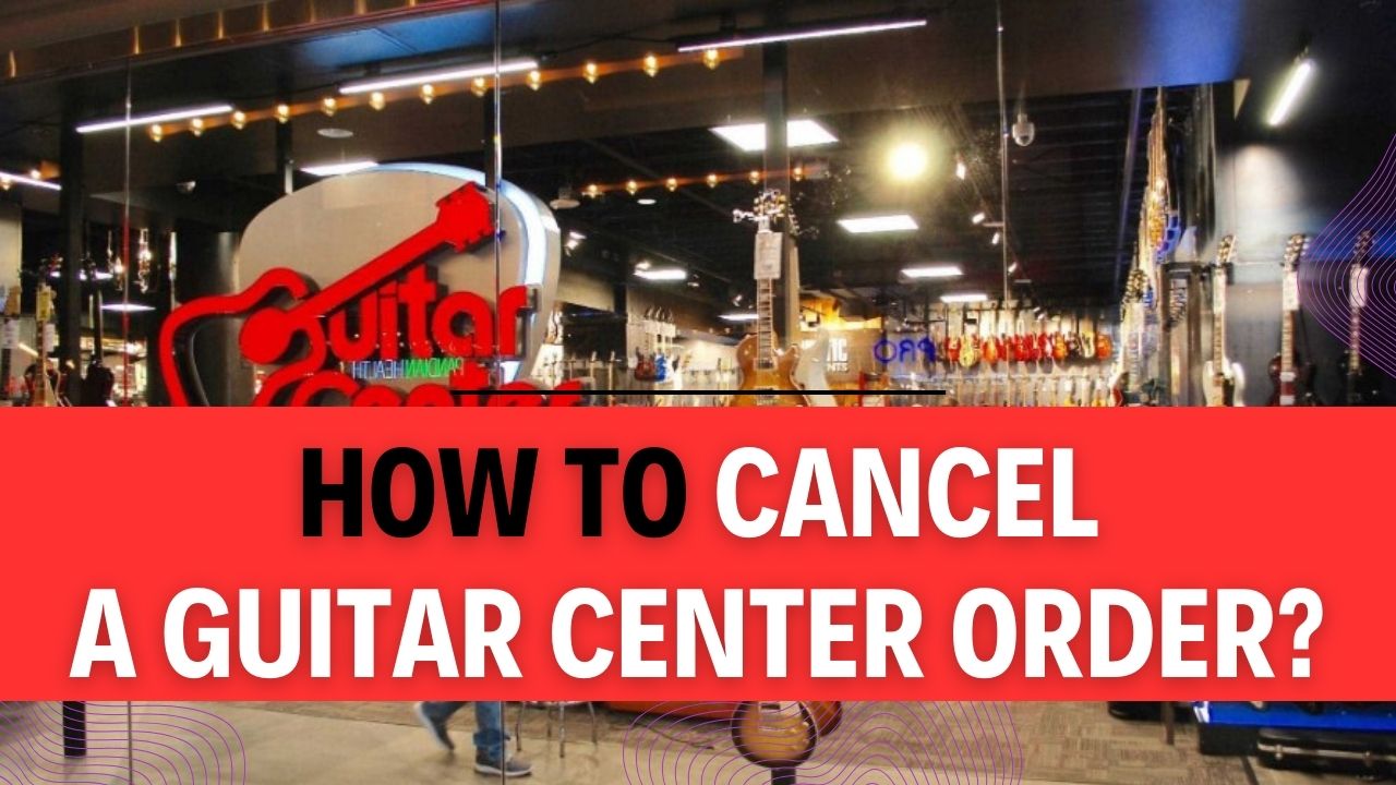 How To Cancel A Guitar Center Order