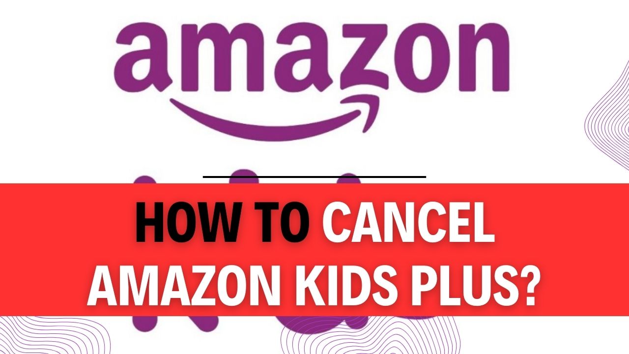 How To Cancel Amazon Kids Plus