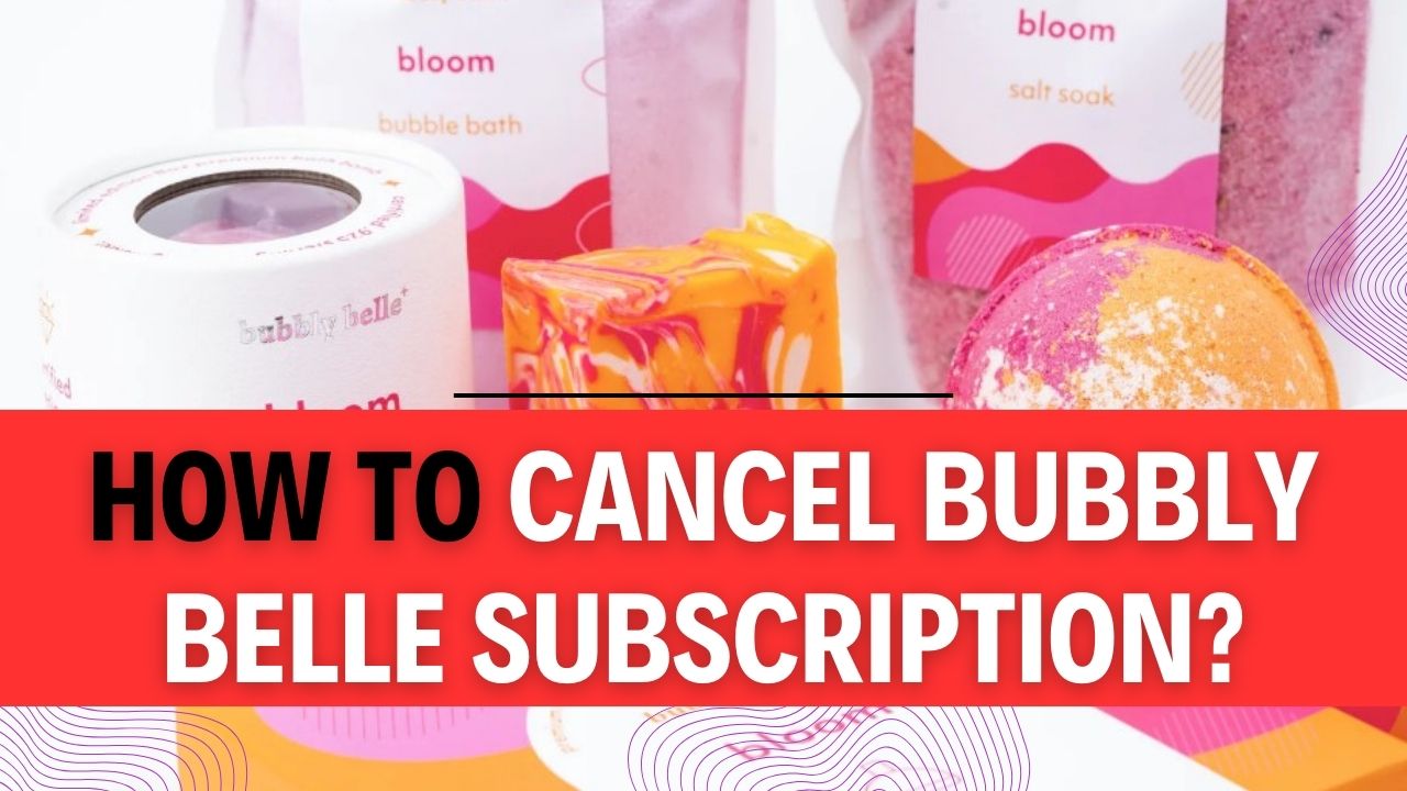 How To Cancel Bubbly Belle Subscription