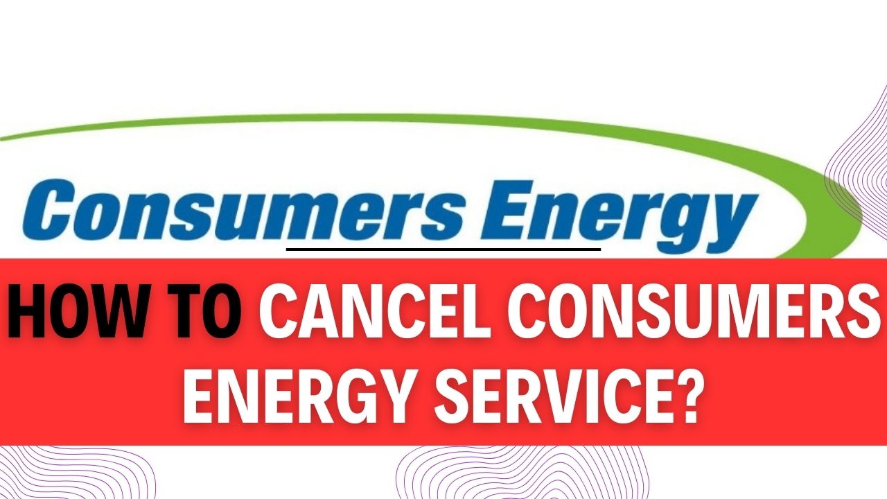 How To Cancel Consumers Energy Service