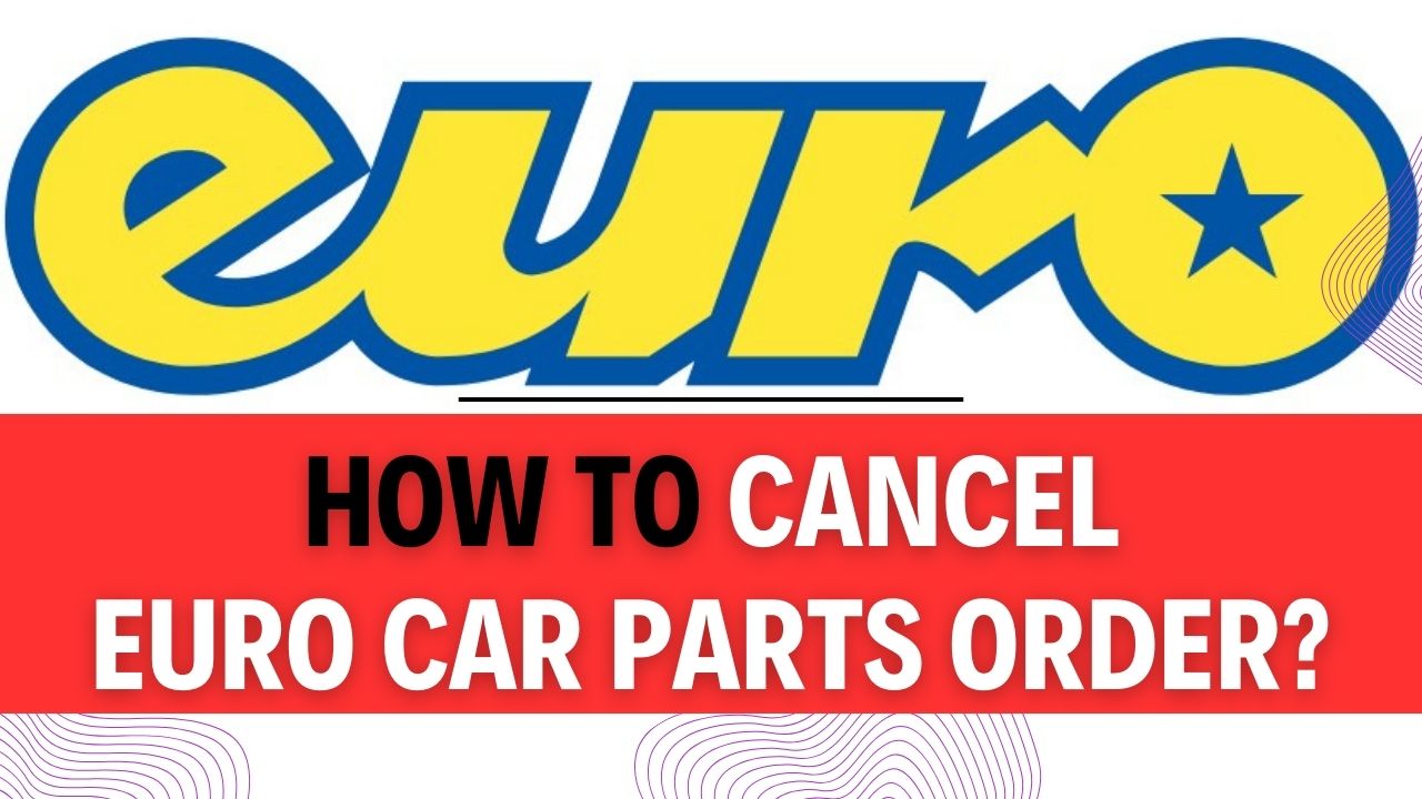 How To Cancel Euro Car Parts Order