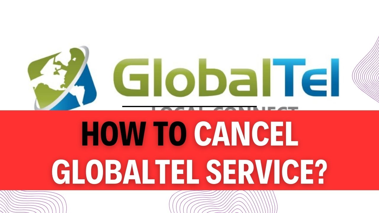 How To Cancel GlobalTel Service