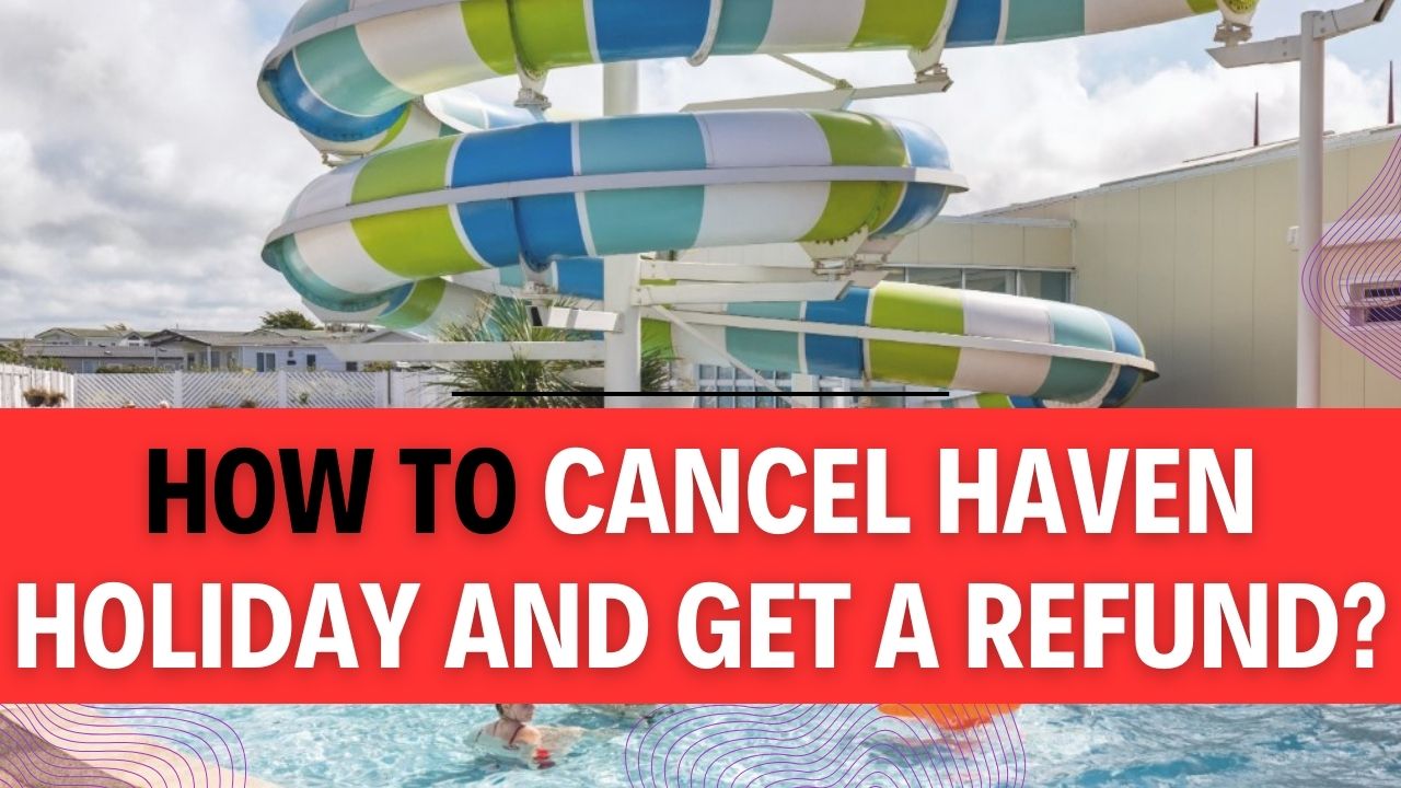 How To Cancel Haven Holiday And Get A Refund