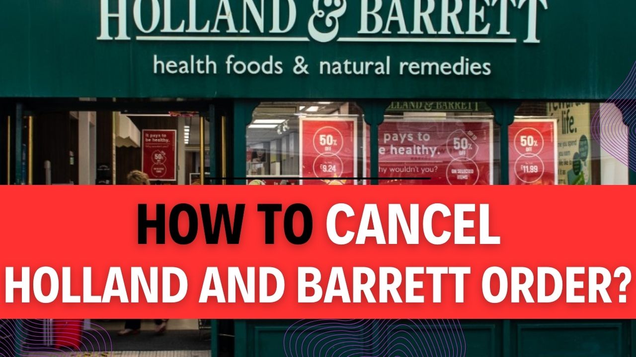 How To Cancel Holland And Barrett Order