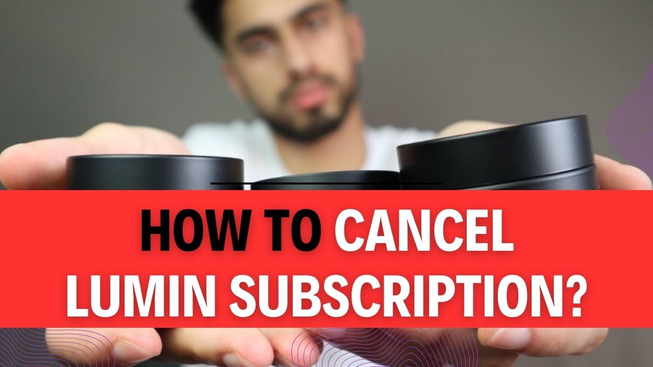 How To Cancel Lumin Subscription