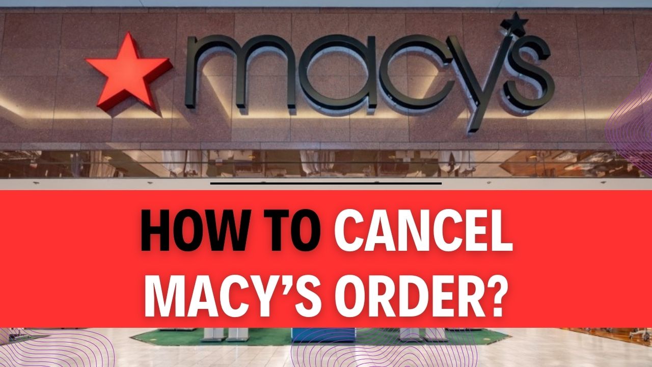 How To Cancel Macy’s Order