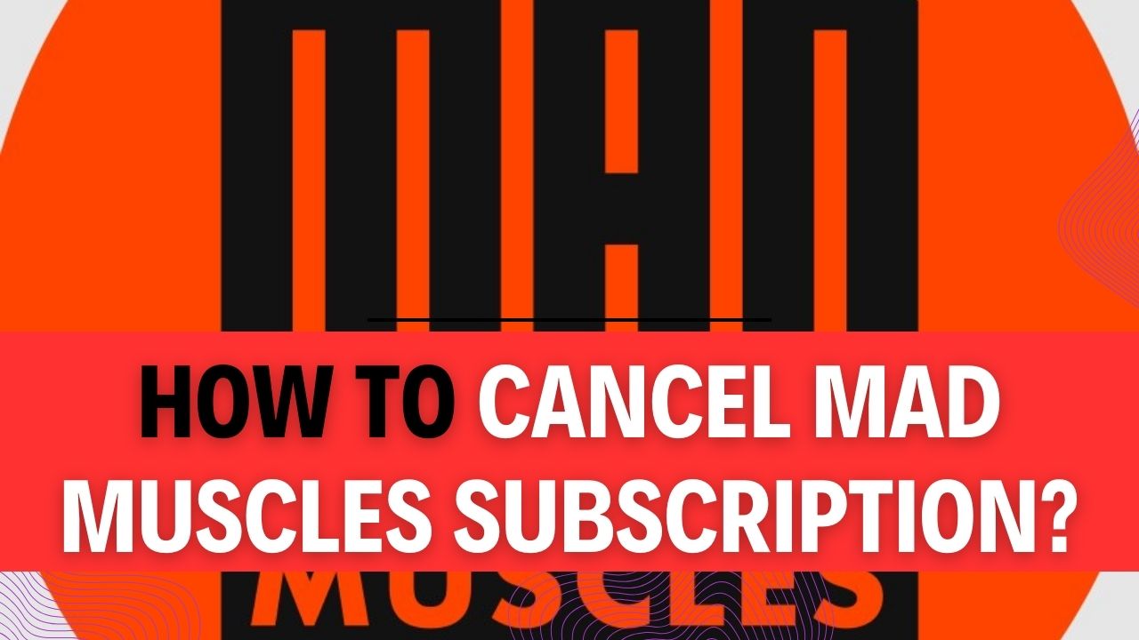 How To Cancel Mad Muscles Subscription