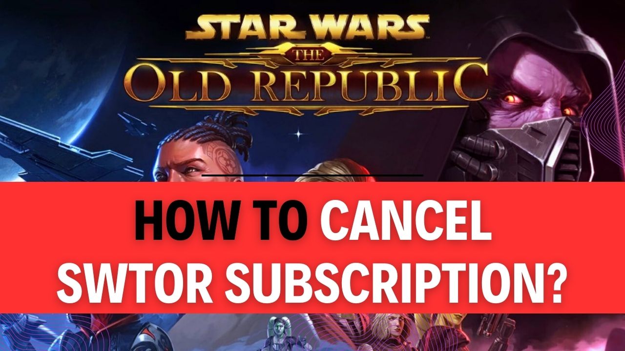 How To Cancel SWTOR Subscription