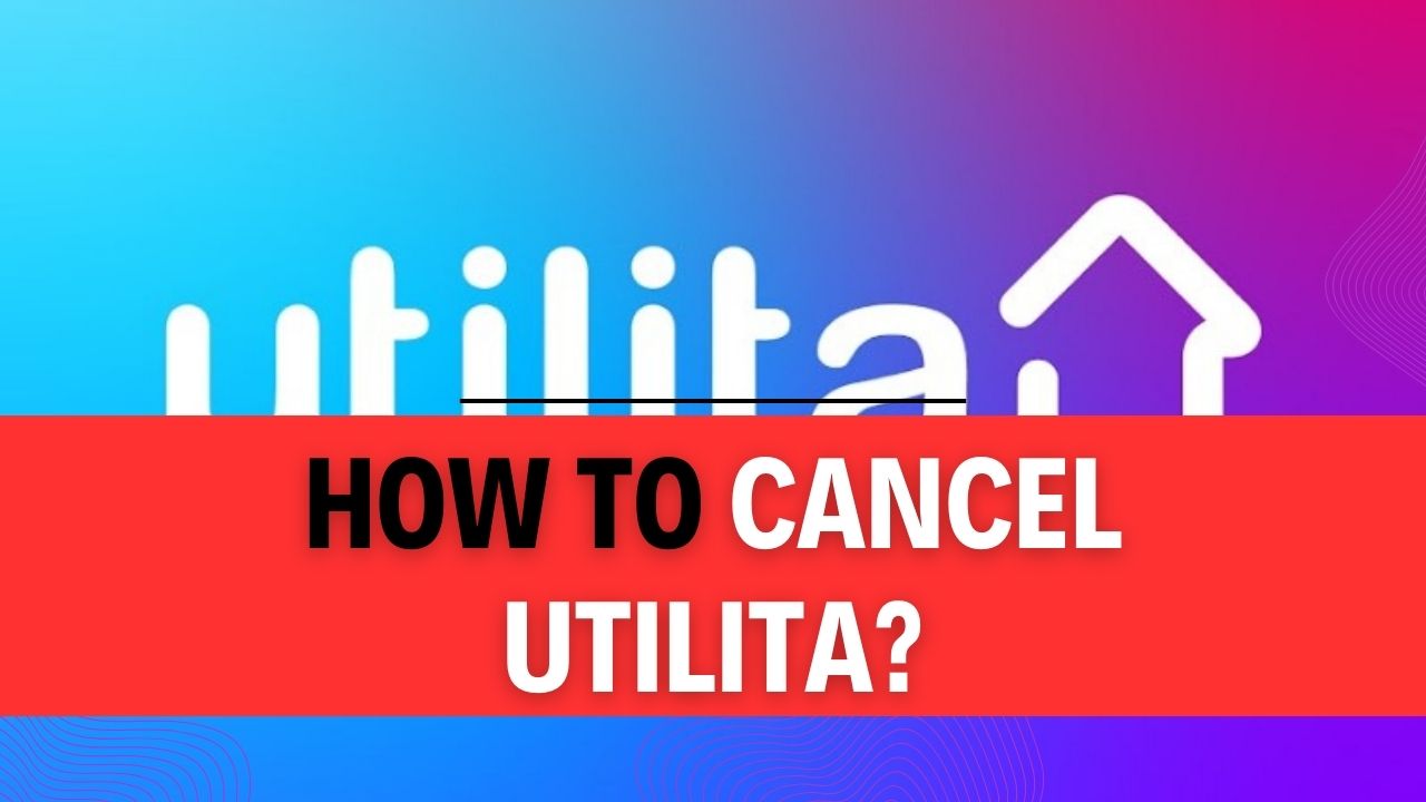 How To Cancel Utilita